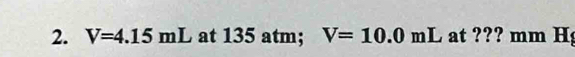 V=4.15mL at 135 atm; V=10.0mL at ??? mm Hg