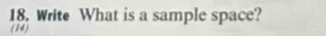 Write What is a sample space? 
(14)