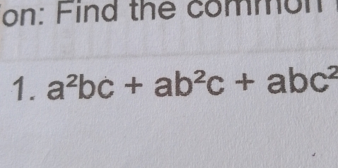 on: Find the common 
1. a^2bc+ab^2c+abc^2