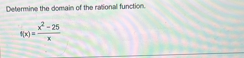 Determine the domain of the rational function.
f(x)= (x^2-25)/x 