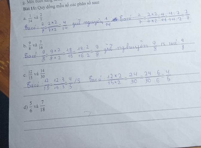 Môi buổi sáng 30 
Bài 11: Quy đồng mẫu số các phân số sau: 
a.  1/14  và  2/7 
b.  9/8  và  7/16 
c.  12/15  và  14/30 
d)  5/6  và  7/18 