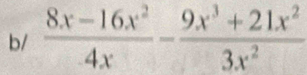 b/  (8x-16x^2)/4x - (9x^3+21x^2)/3x^2 