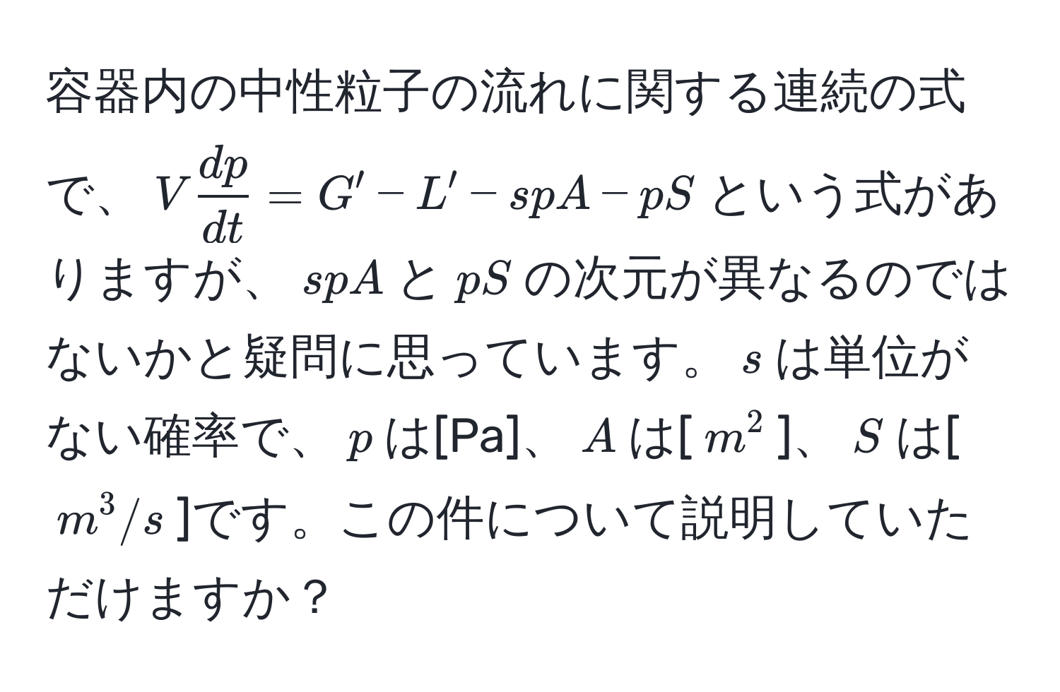 容器内の中性粒子の流れに関する連続の式で、$V  dp/dt  = G' - L' - spA - pS$という式がありますが、$spA$と$pS$の次元が異なるのではないかと疑問に思っています。$s$は単位がない確率で、$p$は[Pa]、$A$は[$m^2$]、$S$は[$m^3/s$]です。この件について説明していただけますか？