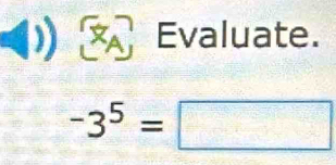 Evaluate.
-3^5=□