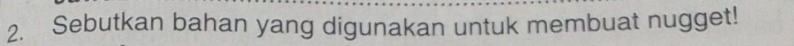 Sebutkan bahan yang digunakan untuk membuat nugget!