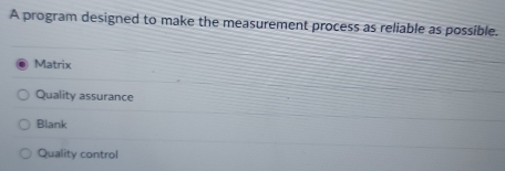 A program designed to make the measurement process as reliable as possible.
Matrix
Quality assurance
Blank
Quality control