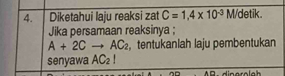 Diketahui laju reaksi zat C=1,4* 10^(-3) M/detik. 
Jika persamaan reaksinya ;
A+2Cto AC_2 ， tentukanlah laju pembentukan 
senyawa AC_2!