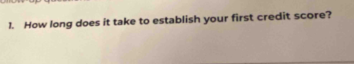 How long does it take to establish your first credit score?