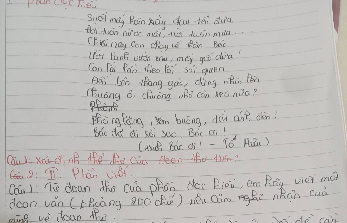 .PranciC hiea 
Suci may Roim ay dau hén dupa 
Di Huón nàoc mài, tà tuón mua. 
Chini nay Con cRay ve" Ram Bác 
(Pet Panh wuich Rou, may goo dira! 
Con Pai Pan theo Poi Soi quen. 
Den ben lRang gac, dìng nhin Pén 
Chuong Gi Chuōng nho con Reo nua? 
Phòng Páng, kem buóng, dái anB dèn! 
Bac dá oì Rói sao, Bác oi! 
(Ki Bac ¢i! - To^x H(ǔu) 
Cau Koc clink the the cua dean the Mee? 
T1. Phan viai. 
Cóu ) Tú dean the Cua phān dóc Bièi, emRay viet mó? 
dcan ván (rhāng 8O0 chú ) néu cam nRán cuà 
ming ve doan the. 
So do con