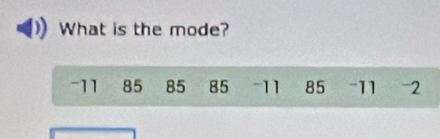 What is the mode?
-11 85 85 85 -11 85 -11 -2