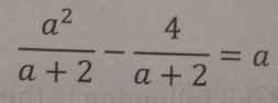  a^2/a+2 - 4/a+2 =a