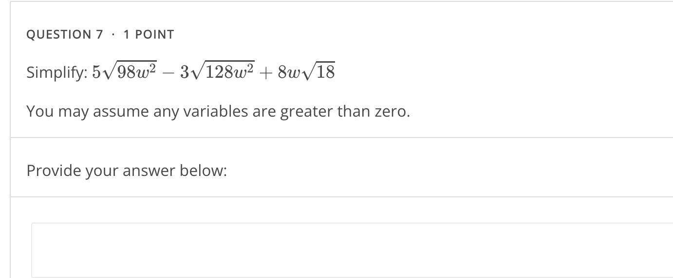 · 1 POINT 
Simplify: 5sqrt(98w^2)-3sqrt(128w^2)+8wsqrt(18)
You may assume any variables are greater than zero. 
Provide your answer below: