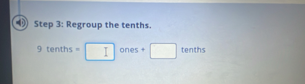 Regroup the tenths.
9tenths=□ ones+□ tenths