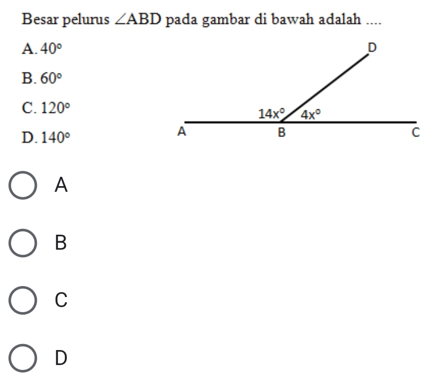 Besar pelurus ∠ ABD pada gambar di bawah adalah ....
A. 40°
B. 60°
C. 120°
D. 140°
A
B
C
D