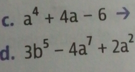 a^4+4a-6
d. 3b^5-4a^7+2a^2