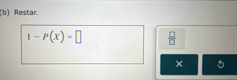 Restar.
1-P(X)=□
 □ /□   
×