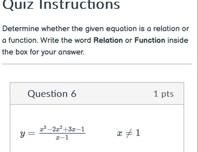 Quiz Instructions
Determine whether the given equation is a relation or
a function. Write the word Relation or Function inside
the box for your answer.