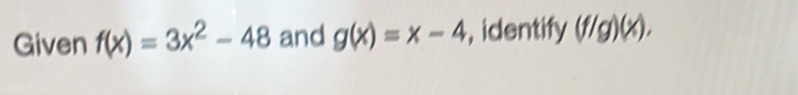 Given f(x)=3x^2-48 and g(x)=x-4 , identify (f/g)(x).