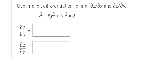 Use implicit differentiation to find ∂z / ∂x and ∂z/∂y.
x^2+8y^2+5z^2=2
 partial z/partial x =□
 partial z/partial y =□