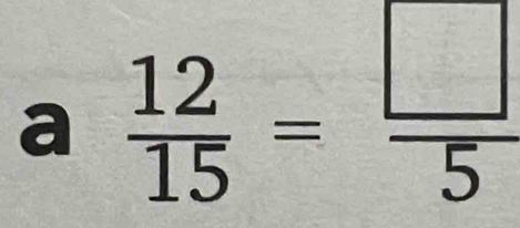 a  12/15 = □ /5 