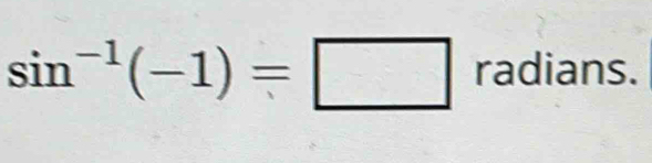 sin^(-1)(-1)=□ radians.