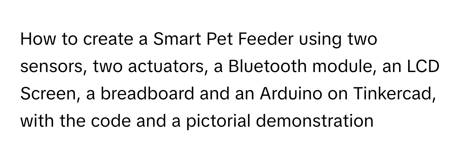 Solved: How to create a Smart Pet Feeder using two sensors, two ...