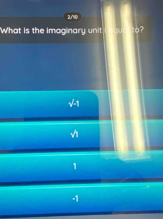 2/10
What is the imaginary unit i equal to?
sqrt(-1)
sqrt(1)
1
-1