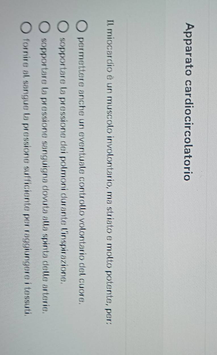 Apparato cardiocircolatorio
Il miocardio é un muscolo involontario, ma striato e molto potente, per:
permettere anche un eventuale controllo volontario del cuore.
sopportare la pressione dei polmoni durante l'inspirazione.
sopportare la pressione sanguigna dovuta alla spinta delle arterie.
fornire al sangue la pressione sufficiente per raggiungere i tessuti.