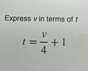 Express v in terms of
t= v/4 +1