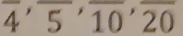 overline 4'overline 5'overline 10'overline 20