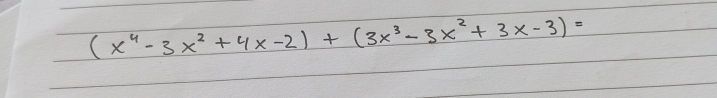 (x^4-3x^2+4x-2)+(3x^3-3x^2+3x-3)=