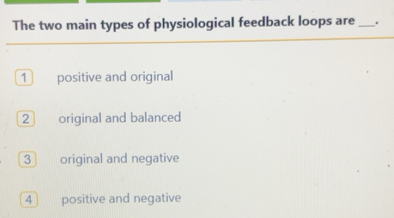 Solved: The two main types of physiological feedback loops are _. 1 ...