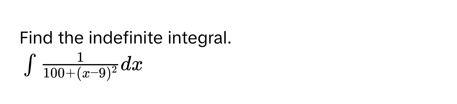 Find the indefinite integral.
$∈t  1/100 + (x - 9)^2  dx$