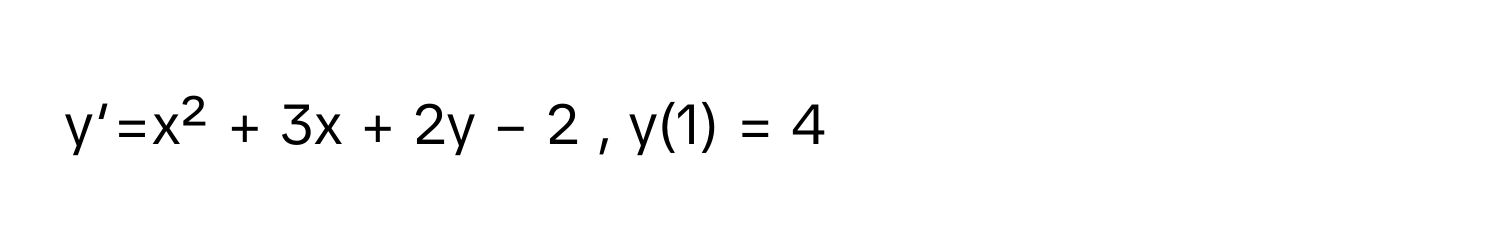 y′=x² + 3x + 2y − 2 , y(1) = 4