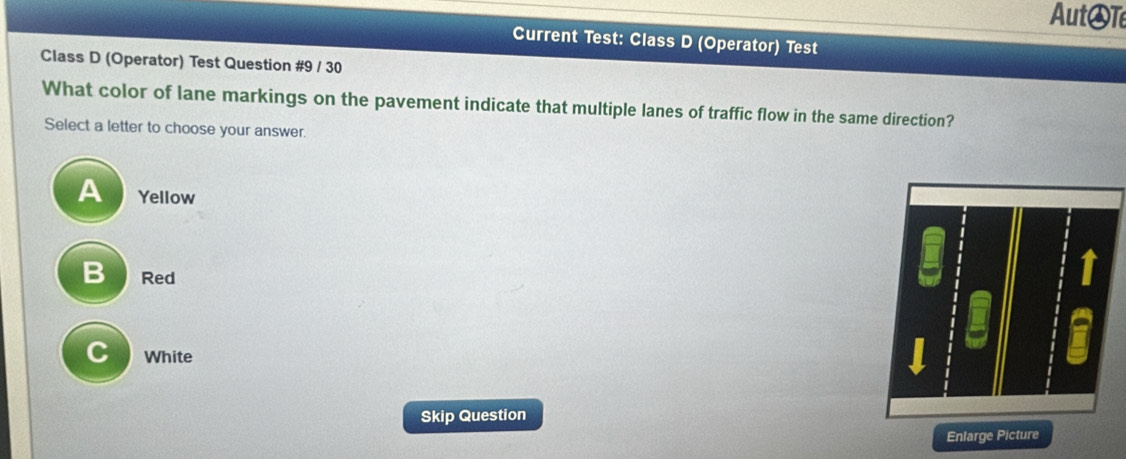 AutôTe
Current Test: Class D (Operator) Test
Class D (Operator) Test Question #9 / 30
What color of lane markings on the pavement indicate that multiple lanes of traffic flow in the same direction?
Select a letter to choose your answer.
A Yellow
B Red
C White
Skip Question
Enlarge Picture