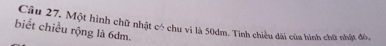 Một hình chữ nhật có chu vi là 50dm. Tính chiều dài của hình chữ nhật đó, 
biết chiều rộng là 6dm.