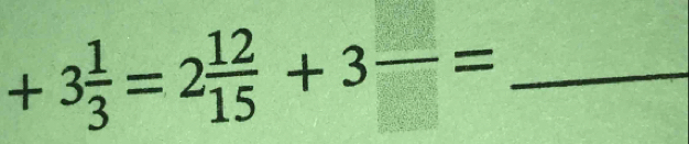 +3 1/3 =2 12/15 +3frac = _