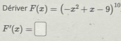 Dériver F(x)=(-x^2+x-9)^10
F'(x)=□