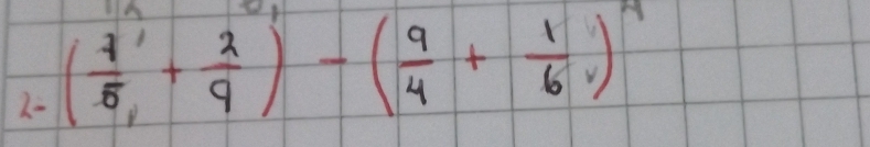 2- ( 7/5 ,+ 2/9 )-( 9/4 + 1/6 )^4