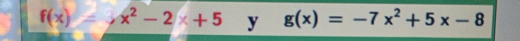 f(x)=x^2-2x+5 y g(x)=-7x^2+5x-8