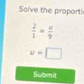 Solve the proporti
 2/1 = a/9 
u=□
Submit