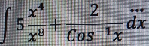 ∈t 5 x^4/x^8 + 2/Cos^(-1)x dx