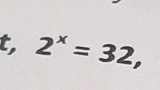 t, 2^x=32,