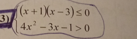 beginarrayl (x+1)(x-3)≤ 0 4x^2-3x-1>0endarray.