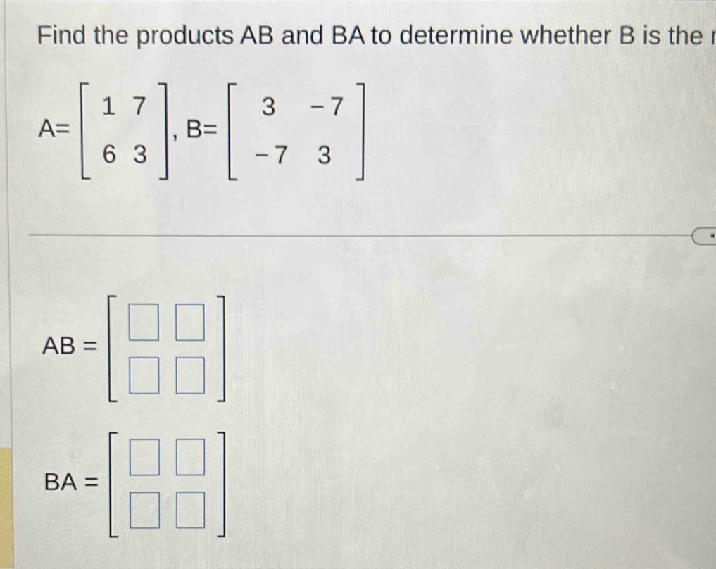 Solved: Find the products AB and BA to determine whether B is the r A ...