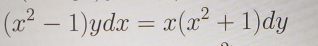 (x^2-1)ydx=x(x^2+1)dy