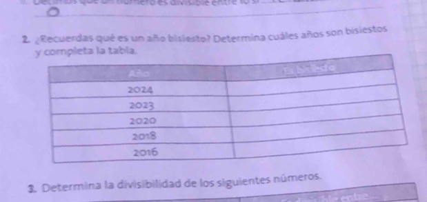 cueovsceer 
2. ¿Recuerdas qué es un año bisiesto? Determina cuáles años son bisiestos 
mpleta la tabla. 
3. Determina la divisibilidad de los siguientes números. 
be