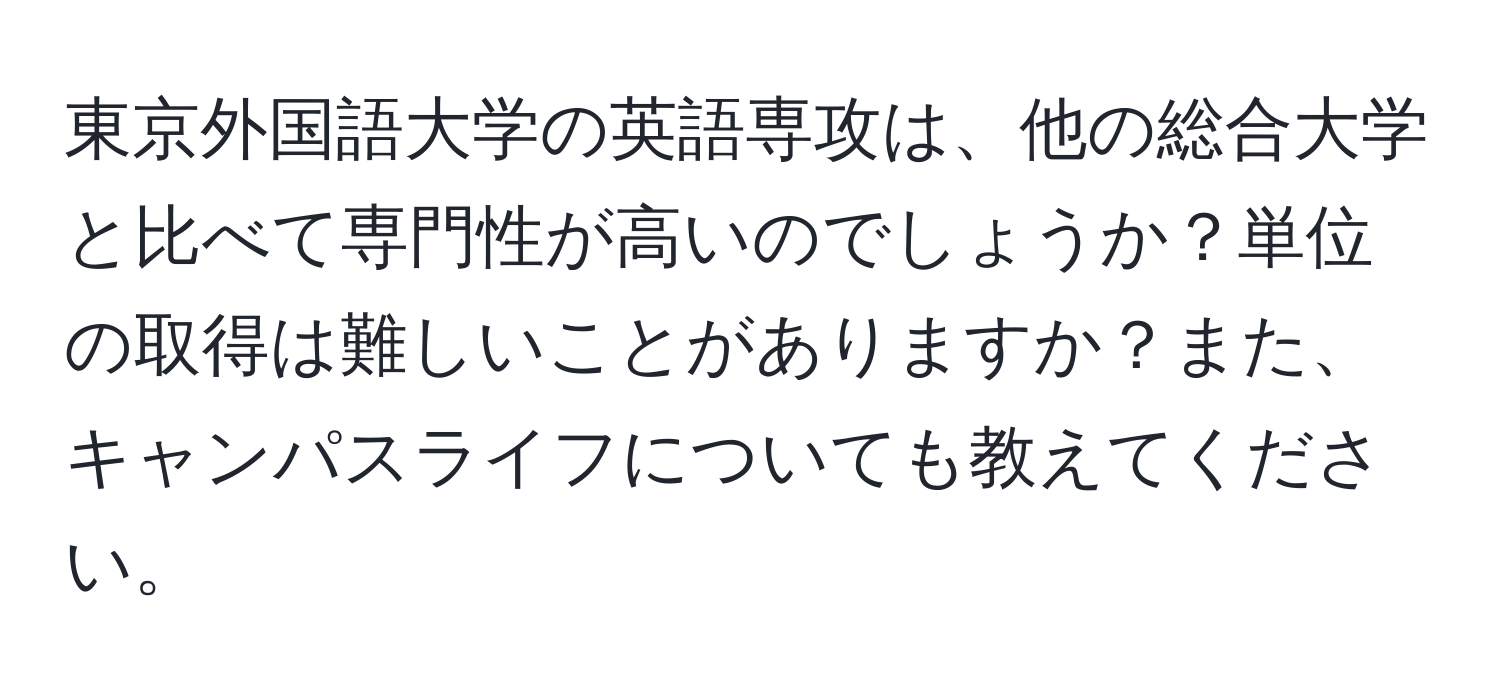 東京外国語大学の英語専攻は、他の総合大学と比べて専門性が高いのでしょうか？単位の取得は難しいことがありますか？また、キャンパスライフについても教えてください。