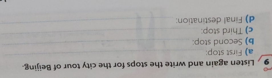 Listen again and write the stops for the city tour of Beijing. 
_ 
a) First stop: 
_ 
b) Second stop: 
c) Third stop: 
_ 
d) Final destination: 
_