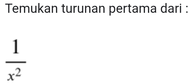 Temukan turunan pertama dari :
 1/x^2 